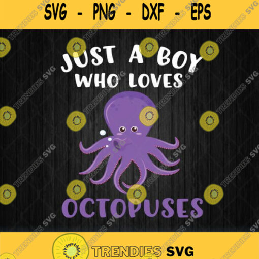 Just A Boy Who Loves Octopuses Svg Png