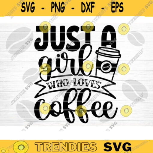 Just A Girl Who Loves Coffee SVG Cut File Coffee Svg Bundle Love Coffee Svg Coffee Mug Svg Sarcastic Coffee Quote Svg Silhouette Cricut Design 1253 copy