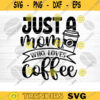 Just A Mom Who Loves Coffee SVG Cut File Coffee Svg Bundle Love Coffee Svg Coffee Mug Svg Sarcastic Coffee Quote Svg Silhouette Cricut Design 1459 copy