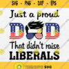 Just A Proud Dad That Didnt Raise Liberals Svg Png Dxf Eps