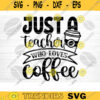 Just A Teacher Who Loves Coffee SVG Cut File Coffee Svg Bundle Love Coffee Svg Coffee Mug Svg Sarcastic Coffee Quote Svg Cricut Design 1257 copy