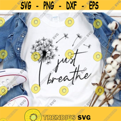 Just Breathe Dandelion Svg Momlife Svg Just Breathe Svg Inspirational Quotes Svg Mommy Quotes Svg Png Eps Dxf Files Instant Download Design 29