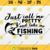 Just Call Me Pretty And Take Me Fishing Svg Png