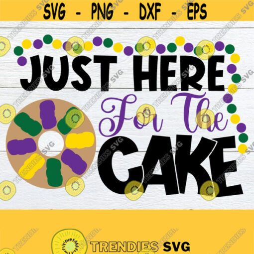 Just Here For The Cake Mardi Gras SVG Just here for the King Cake SVG King Cake SVG Mardi Gras svg Cut File Mardi Gras Shirt Image Design 1078