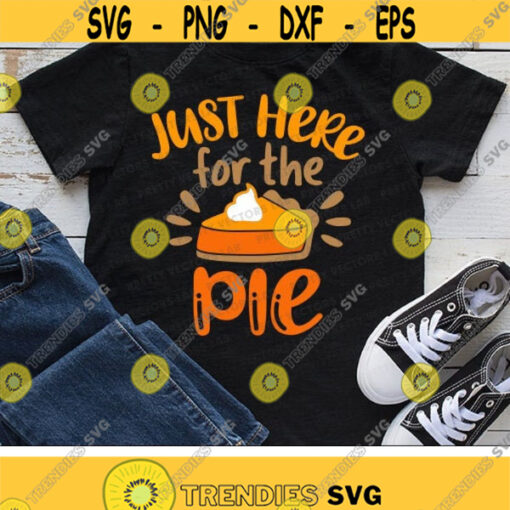 Just Here for the Pie Svg Thanksgiving Svg Fall Svg Dxf Eps Png Pumpkin Svg Autumn Cut Files Funny Quote Clipart Silhouette Cricut Design 1107 .jpg