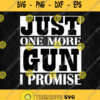 Just One More Gun I Promise Svg Clipart Png Dxf Eps