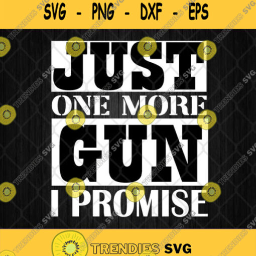 Just One More Gun I Promise Svg Clipart Png Dxf Eps