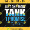 Just One More Tank I Promise Svg Png