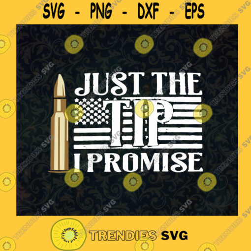 Just The Tip I Promise American Flag Gun Bullet Gift For Army Soldier Gift For Daddy Gift For Police Officers SVG Digital Files Cut Files For Cricut Instant Download Vector Download Print Files