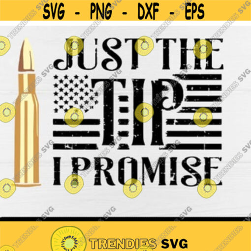 Just The Tip I Promise svgGun BulletUSA FlagAmerican flag svgPro gunsoldiersDigital downloadPrintSublimation Design 8