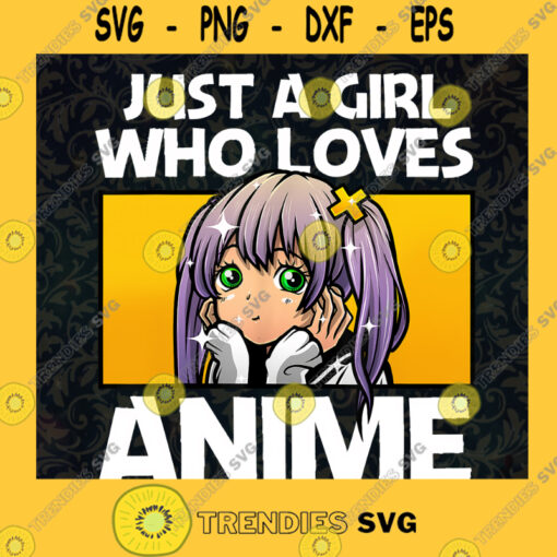 Just a girl who loves Anime Best Japan anime Quote for Anime Japanese animation Cute Anime Girl Anime Fans Cut Files For Cricut Instant Download Vector Download Print Files