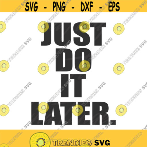 Just do it later svg png dxf Cutting files Cricut Cute svg designs print for t shirt quote svg Design 943