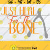 Just here for the bone. Sexy Thanksgiving Funny Thanksgiving. Sexy Thanksgiving SVG. Adult Humor. Thanksgiving Adult Humor. Cut FIle SVG Design 1526