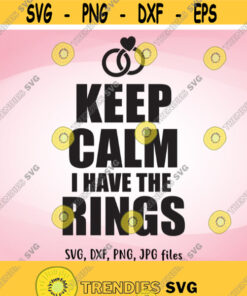 Keep Calm I Have The Rings SVG Ring Bearer svg Wedding svg Ring Security Ring Boy Iron On Ring Security Shirt Design Cricut Silhouette Design 516