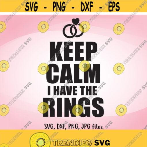 Keep Calm I Have The Rings SVG Ring Bearer svg Wedding svg Ring Security Ring Boy Iron On Ring Security Shirt Design Cricut Silhouette Design 516