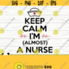 Keep Calm Im Almost A Nurse Svg Funny Nurse Svg Nurse Quote Svg Nurse Life Svg Nursing Svg Medical Svg Nurse Shirt Svg Cricut Svg Design 192