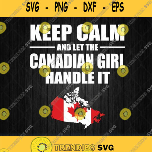Keep Calm Let The Canadian Girl Handle It Svg Png