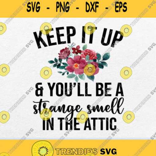 Keep It Up And You Ll Be A Strange Smell In The Attic Svg Png