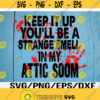Keep It Up And Youll Be A Strange Smell In The Attic Soon Tee Svg Eps Png Dxf Digital Download Design 328