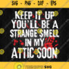 Keep It Up You Ll Be A Strange Smell In My Attic Soon Svg Png