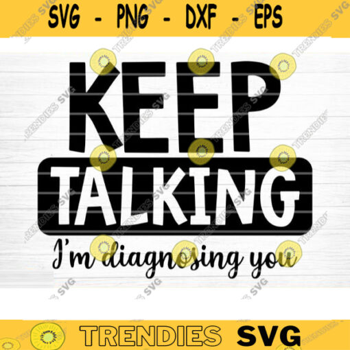 Keep Talking Im Diagnosing You Svg File Funny Quote Vector Printable Clipart Funny Saying Sarcastic Quote Svg Funny Quote Decal Cricut Design 529 copy