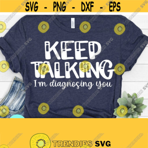 Keep Talking Im Diagnosing You Svg Sarcastic Svg Funny Quotes Funny Mom Svg Svg Dxf Eps Png Silhouette Cricut Digital Design 196
