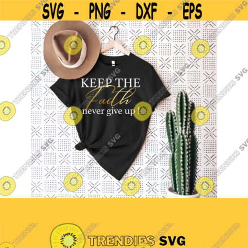 Keep The Faith Never Give Up Svg Faith Svg for Cricut Cutting Files PngDxfPdfEps Vector Cuttable Svg Commercial Use Christian Shirt Design 861