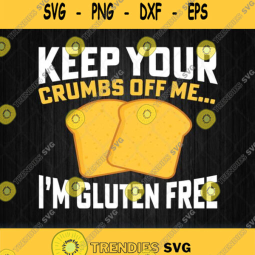 Keep Your Crumbs Off Me Sorry Im Gluten Free Svg