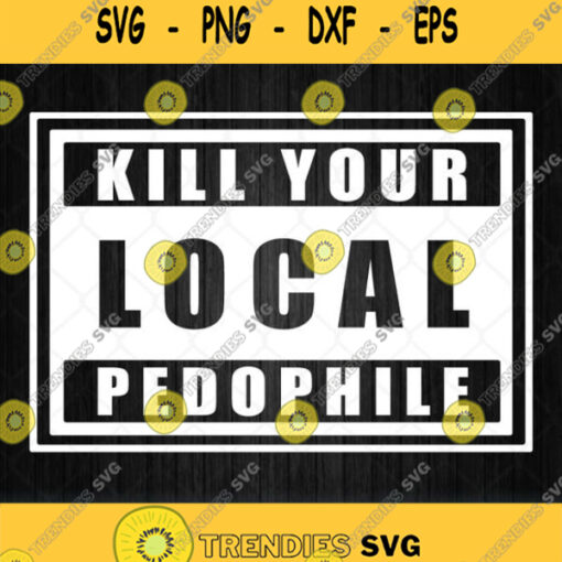 Kill Your Local Pedophile Svg Png Svgbundles Svgcricut