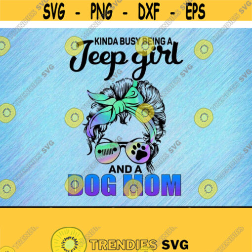 Kinda Busy Being A Jeep Girl And A Dog Mom Svg Design 234