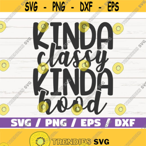 Kinda Classy Kinda Hood SVG Cut File Cricut Commercial use Instant Download Silhouette Funny Mom Quote SVG Design 817