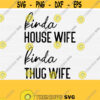 Kinda House Wife Kinda Thug Wife Svg Silhouette Cut file Svg File for Cricut Cutting Machines Files Wife Svg Instant Download Vector Design 896