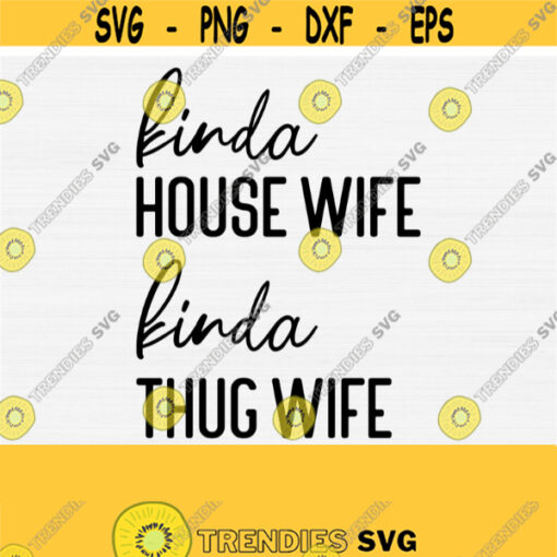 Kinda House Wife Kinda Thug Wife Svg Silhouette Cut file Svg File for Cricut Cutting Machines Files Wife Svg Instant Download Vector Design 896