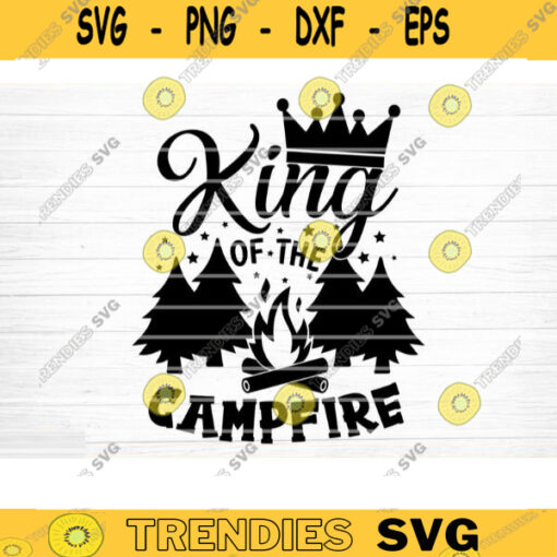 King Of The Campfire Svg File Vector Printable Clipart Camping Quote Svg Camping Saying Svg Funny Camping Svg Design 242 copy