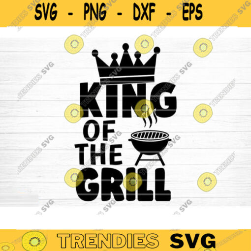 King Of The Grill Svg File Vector Printable Clipart Dad Funny Quote Svg Father Funny Sayings Dad Life Svg Dad Gift Design 172 copy