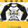 Kings Are Born In April Svg April Birthday Svg Male Shirt Svg Man Dad Father Grandfather Design for Cricut Silhouette Heat Press Design 958