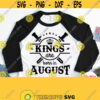 Kings Are Born In August Svg August Man Birthday Shirt Svg Male Dad Father Grandfather Design for Cricut Silhouette Sublimation File Design 929