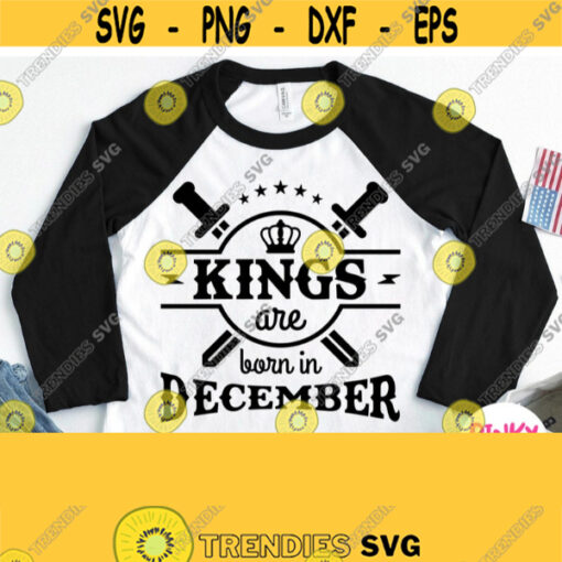 Kings Are Born In December Svg Male December Birthday Shirt Svg Dad Father Grandfather Design for Cricut Silhouette Sublimation File Design 938