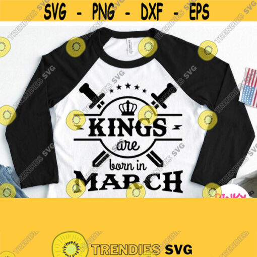 Kings Are Born In March Svg March Birthday Shirt Svg Male Dad Man Father Grandfather Design for Cricut Silhouette Sublimation File Design 208