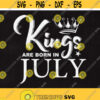 Kings are born in July SVG File King svg Birthday Cut File July svg Boy Clip art Men shirt design Born in July dxf Instant download Design 52