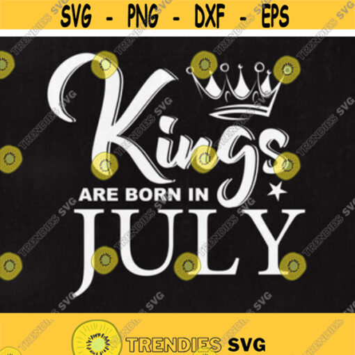 Kings are born in July SVG File King svg Birthday Cut File July svg Boy Clip art Men shirt design Born in July dxf Instant download Design 52