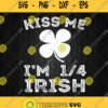 Kiss Me Im 1 4 Irish Svg Four Leaf Clover Svg Lucky Shamrock St Patricks Day Svg