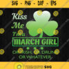 Kiss Me Im A March Girl Or Irish Or Drunk Or Whatever Svg Png Dxf Eps