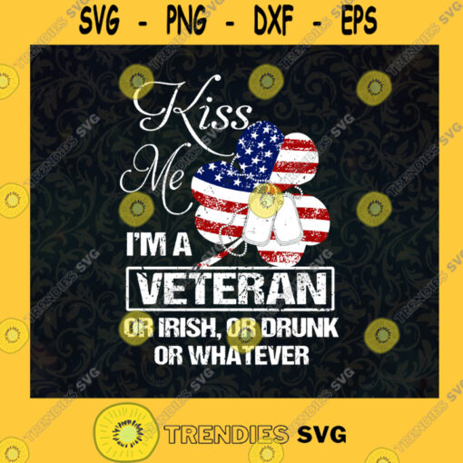 Kiss Me Im A Veteran Or Irish Or Drunk Or Whatever American Army United States Shamrock American Flag SVG Digital Files Cut Files For Cricut Instant Download Vector Download Print Files