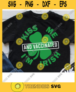 Kiss Me Im Irish And Vaccinated St Patricks Day Svg Vaccinated 2021 Svg Shamrock Svg Public Health Cricut Design Digital Cut Files