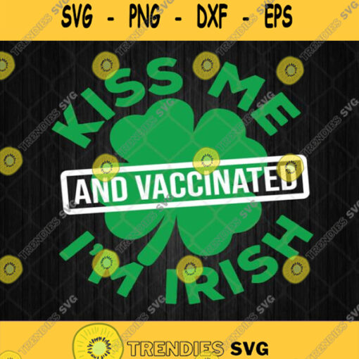 Kiss Me Im Irish And Vaccinated Svg St Patricks Day 2021 Svg Png