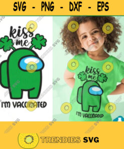 Kiss Me Im Vaccinated SVG Among Us St Patricks day Shirt svg for Cricut Silhouette Iron on t shirt Irish Day Shirt Shamrock Shirt 566