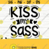 Kiss My Sass Funny Quote Svg Adult Humor Svg Funny Mom Svg Mama Svg Sassy Svg Sarcasm Svg Sarcastic Svg Southern Svg Funny Shirt Svg Design 459