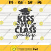Kiss my class goodbye SVG Graduation Quote Cut File clipart printable vector commercial use instant download Design 221