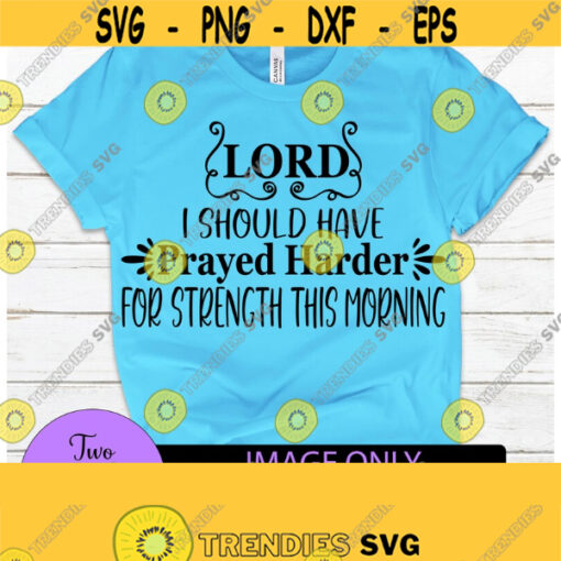LORD I should have prayed harder for strength this morning. lord give me strength. Funny svg. Tired svg. Adult humor. Lord save me. Design 1089